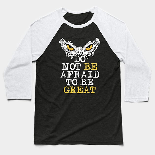 Do Not Be Afraid To Be Great. Motivational Saying Owl Eyes Baseball T-Shirt by Alema Art